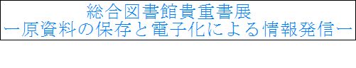 総合図書館貴重書展　原資料の保存と電子化による情報発信
